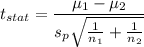 t_{stat} = \displaystyle\frac{\mu_1-\mu_2}{s_p\sqrt{\frac{1}{n_1}+\frac{1}{n_2}}}