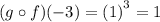 (g\circ f)( - 3) =  ( {1)}^{3}  = 1