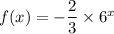 f(x)=-\dfrac{2}{3}\times 6^x