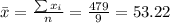 \bar x= \frac{\sum x_i}{n}=\frac{479}{9}=53.22