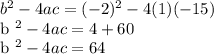 b ^ 2 - 4ac = (-2) ^ 2 - 4 (1) (- 15)&#10;&#10;b ^ 2 - 4ac = 4 + 60&#10;&#10;b ^ 2 - 4ac = 64