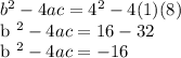 b ^ 2 - 4ac = 4 ^ 2 - 4 (1) (8)&#10;&#10;b ^ 2 - 4ac = 16 - 32&#10;&#10;b ^ 2 - 4ac = -16