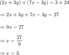 (2x+3y)+(7x-3y)=3+24\\\\\Rightarrow 2x+3y+7x-3y=27\\\\\Rightarrow 9x=27\\\\\Rightarrow x=\dfrac{27}{9}\\\\\Rightarrow x=3.