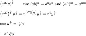 \left(x^{27}y\right)^\frac{1}{3}\qquad\text{use}\ (ab)^n=a^nb^n\ \text{and}\ (a^n)^m=a^{nm}\\\\\left(x^{27}\right)^\frac{1}{3}y^\frac{1}{3}=x^{(27)\left(\frac{1}{3}\right)}y^\frac{1}{3}=x^9y^\frac{1}{3}\\\\\text{use}\ a^\frac{1}{n}=\sqrt[n]{a}\\\\=x^9\sqrt[3]{y}