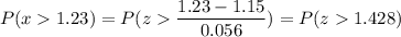 P( x  1.23) = P( z  \displaystyle\frac{1.23 - 1.15}{0.056}) = P(z  1.428)