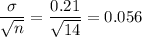 \dfrac{\sigma}{\sqrt{n}} = \dfrac{0.21}{\sqrt{14}} = 0.056