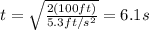t=\sqrt{\frac{2(100 ft)}{5.3 ft/s^2}}=6.1 s
