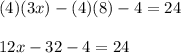 (4)(3x)-(4)(8)-4=24\\\\12x-32-4=24