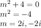 m^2+4=0\\m^2=-4\\m=2i, -2i