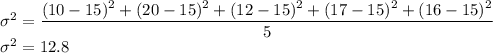 \sigma^2 = \dfrac{(10-15)^2+(20-15)^2+(12-15)^2+(17-15)^2+(16-15)^2}{5}\\\sigma^2 = 12.8
