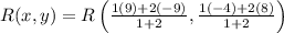 R(x, y)=R\left(\frac{1(9)+2(-9)}{1+2}, \frac{1(-4)+2(8)}{1+2}\right)