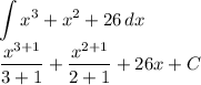 \displaystyle\int x^3+x^2+26 \, dx \\\dfrac{x^{3+1}}{3+1}+\dfrac{x^{2+1}}{2+1}+26x+C\\