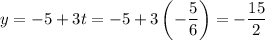 y =-5+3t = -5+3\left(-\dfrac{5}{6}\right) = -\dfrac{15}{2}