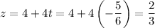z =4+4t = 4+4\left(-\dfrac{5}{6}\right) = \dfrac{2}{3}