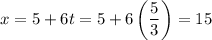 x =5+6t = 5+6\left(\dfrac{5}{3}\right) = 15