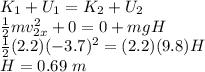 K_1 + U_1 = K_2 + U_2\\\frac{1}{2}mv_{2x}^2 + 0 = 0 + mgH\\\frac{1}{2}(2.2)(-3.7)^2 = (2.2)(9.8)H\\H = 0.69 ~m