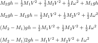 M_2gh = \frac{1}{2} M_1V^2 +  \frac{1}{2} M_2V^2 + \frac{1}{2} I\omega^2 + M_1gh\\\\M_2gh -M_1gh= \frac{1}{2} M_1V^2 +  \frac{1}{2} M_2V^2 + \frac{1}{2} I\omega^2\\\\(M_2-M_1)gh= \frac{1}{2} M_1V^2 +  \frac{1}{2} M_2V^2 + \frac{1}{2} I\omega^2\\\\(M_2-M_1)2gh =M_1V^2+M_2V^2 + I\omega^2