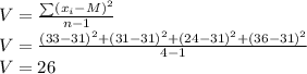 V = \frac{\sum(x_i-M)^2}{n-1}\\V = \frac{(33-31)^2+(31-31)^2+(24-31)^2+(36-31)^2}{4-1}\\ V=26