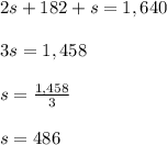2s+182+s=1,640\\\\3s=1,458\\\\s=\frac{1,458}{3}\\\\s=486