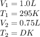 V_1=1.0L\\T_1=295K\\V_2=0.75L\\T_2=DK