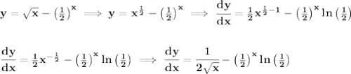 \bf y=\sqrt{x}-\left( \frac{1}{2} \right)^x\implies y=x^{\frac{1}{2}}-\left( \frac{1}{2} \right)^x\implies \cfrac{dy}{dx}=\frac{1}{2}x^{\frac{1}{2}-1}-\left( \frac{1}{2} \right)^xln\left( \frac{1}{2} \right)&#10;\\\\\\&#10;\cfrac{dy}{dx}=\frac{1}{2}x^{-\frac{1}{2}}-\left( \frac{1}{2} \right)^xln\left( \frac{1}{2} \right)\implies &#10;\cfrac{dy}{dx}=\cfrac{1}{2\sqrt{x}}-\left( \frac{1}{2} \right)^xln\left( \frac{1}{2} \right)