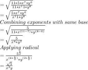 =\sqrt{\frac{11*5*x^7*y^6}{11*x^11*y^8}}\\=\sqrt{\frac{5*x^7*y^6}{x^11*y^8}}\\Combining\ exponents\ with\ same\ base\\=\sqrt{\frac{5}{11*x^{(11-7)}*y^{(8-6)}}}\\=\sqrt{\frac{5}{x^{4}*y^{2}}}\\Applying\ radical\\=\frac{5^{\frac{1}{2}}}{x^{(4*\frac{1}{2})}*y^{(2*\frac{1}{2})}}}\\=\frac{\sqrt{5}}{x^2y}