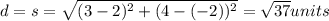 d=s=\sqrt{(3-2)^2+(4-(-2))^2}=\sqrt{37}units
