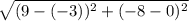 \sqrt{(9-(-3))^2+(-8-0)^2}