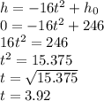 h=-16t^{2}+h_{0}\\0=-16t^{2}+246\\16t^2=246\\t^2=15.375\\t=\sqrt{15.375} \\t=3.92