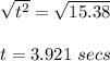 \sqrt{t^2} =\sqrt{15.38} \\\\t =3.921\ secs