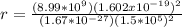 r = \frac{( 8.99*10^9)(1.602 x 10^{-19})^2}{(1.67*10^{-27})(1.5*10^5)^2}