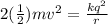 2(\frac{1}{2}) mv^2 = \frac{kq^2}{r}