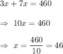 3x+7x=460\\\\\Rightarrow\ 10x=460\\\\\Rightarrow\ x=\dfrac{460}{10}=46
