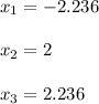 x_{1}=-2.236 \\ \\ x_{2}=2 \\ \\ x_{3}=2.236