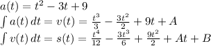 a(t) = t^2-3t+9\\\int{a(t)} \, dt=v(t) = \frac{t^3}{3}-\frac{3t^2}{2}+9t +A\\\int{v(t)} \, dt=s(t) = \frac{t^4}{12}-\frac{3t^3}{6}+\frac{9t^2}{2} +At+B