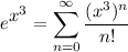\displaystyle e^\big{x^3} = \sum^{\infty}_{n = 0} \frac{(x^3)^n}{n!}