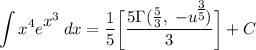\displaystyle \int {x^4e^\big{x^3}} \, dx = \frac{1}{5} \bigg[ \frac{5 \Gamma (\frac{5}{3}, \ -u^\big{\frac{3}{5}})}{3} \bigg] + C