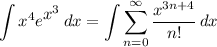 \displaystyle \int {x^4e^\big{x^3}} \, dx = \int {\sum^{\infty}_{n = 0} \frac{x^{3n + 4}}{n!}} \, dx