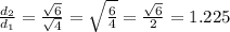 \frac{d_2}{d_1} =\frac{\sqrt{6}}{\sqrt{4}}=\sqrt{\frac{6}{4}} = \frac{\sqrt{6}}{2}= 1.225