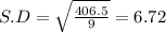 S.D = \sqrt{\frac{406.5}{9}} = 6.72