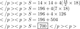 S=14\times14+4(\frac{14}{2}\times18) \\S=196+4(7\times18) \\S=196+4\times126 \\S=196+504 \\S=\boxed{700}
