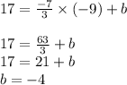 17=\frac{-7}{3}\times(-9)+b\\\\17=\frac{63}{3}+b\\17=21+b\\b=-4