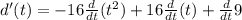 d'(t)=-16\frac{d}{dt}(t^2)+16\frac{d}{dt}(t)+\frac{d}{dt}9