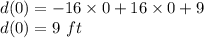 d(0)=-16\times 0+16\times 0+9\\d(0)=9\ ft