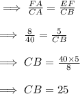 \implies\frac{FA}{CA}=\frac{EF}{CB}\\\\\implies \frac{8}{40}=\frac{5}{CB}\\\\\implies CB=\frac{40\times 5}{8}\\\\\implies CB=25