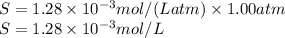 S=1.28\times 10^{-3} mol/(Latm)\times 1.00 atm\\S=1.28\times 10^{-3} mol/L