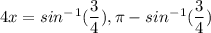 4x=sin^-^1( \dfrac{3}{4}), \pi -sin^-^1( \dfrac{3}{4})