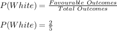 P(White)=\frac{Favourable\ Outcomes}{Total\ Outcomes}\\\\P(White)=\frac{2}{5}