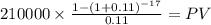 210000 \times \frac{1-(1+0.11)^{-17} }{0.11} = PV\\