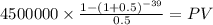 4500000 \times \frac{1-(1+0.5)^{-39} }{0.5} = PV\\